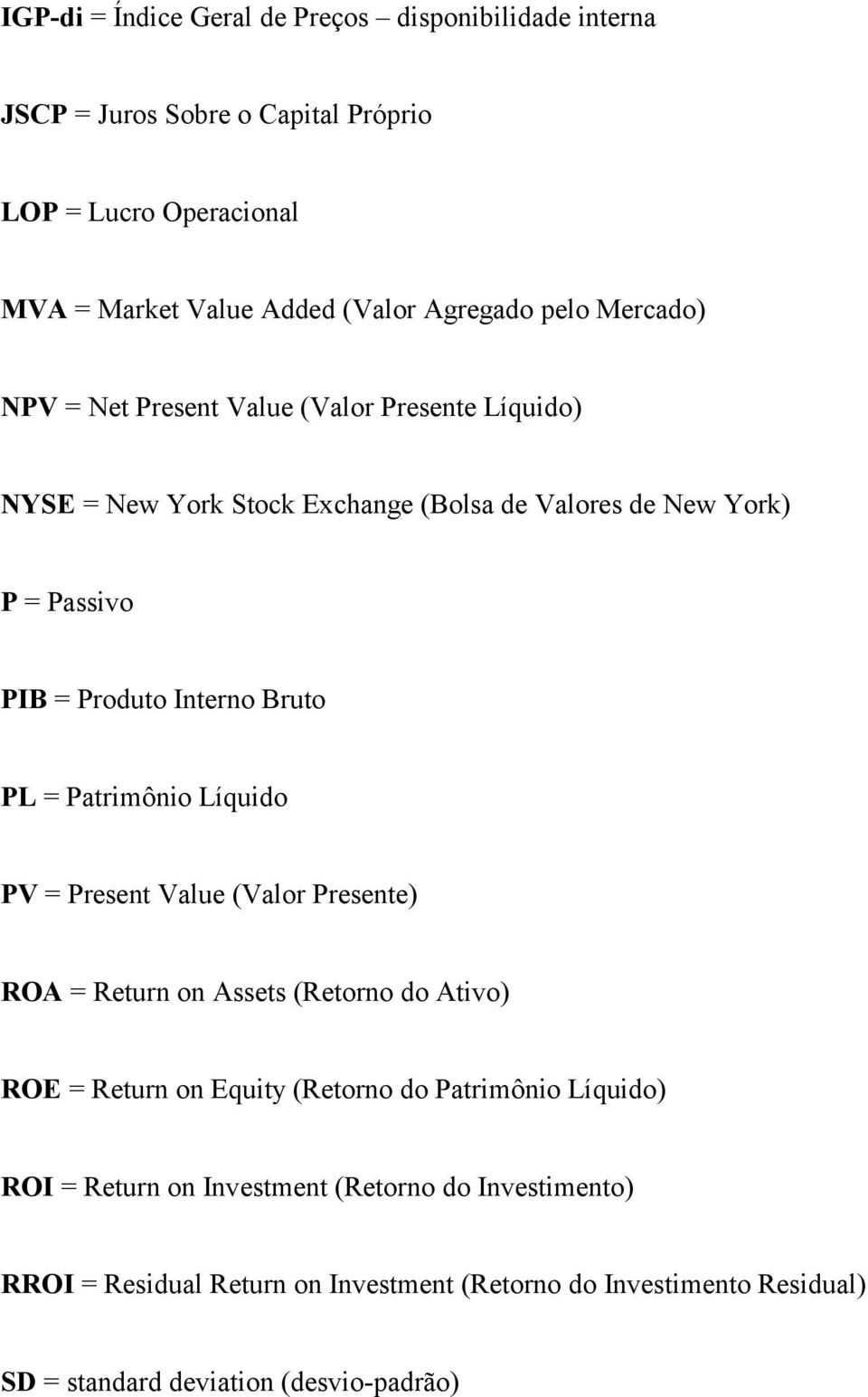 Bruto PL = Patrimônio Líquido PV = Present Value (Valor Presente) ROA = Return on Assets (Retorno do Ativo) ROE = Return on Equity (Retorno do Patrimônio