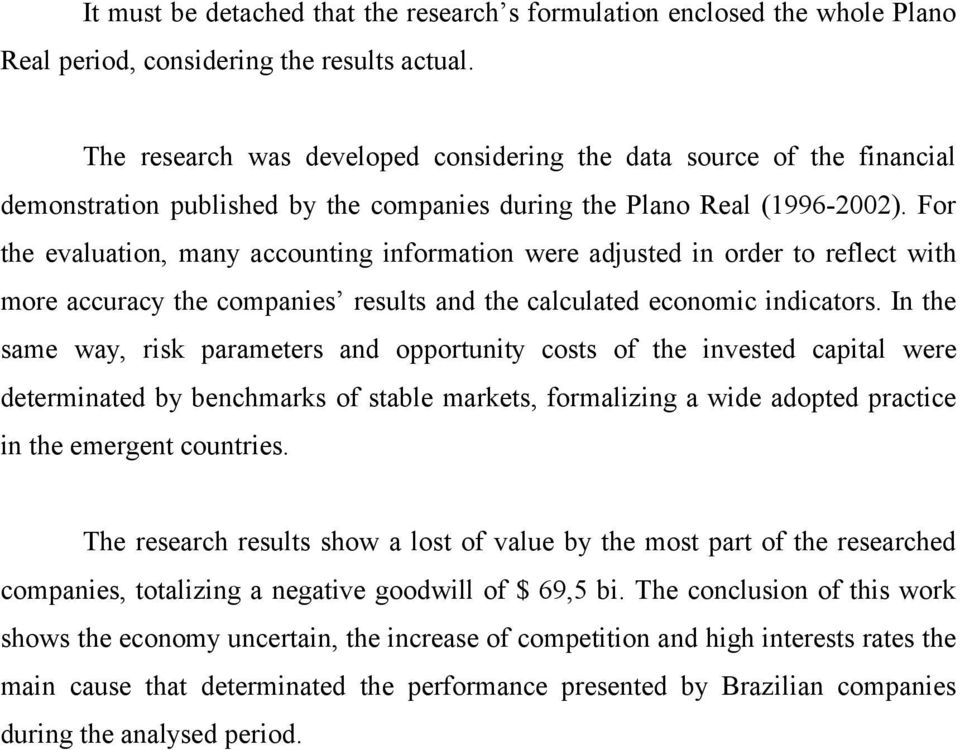 For the evaluation, many accounting information were adjusted in order to reflect with more accuracy the companies results and the calculated economic indicators.