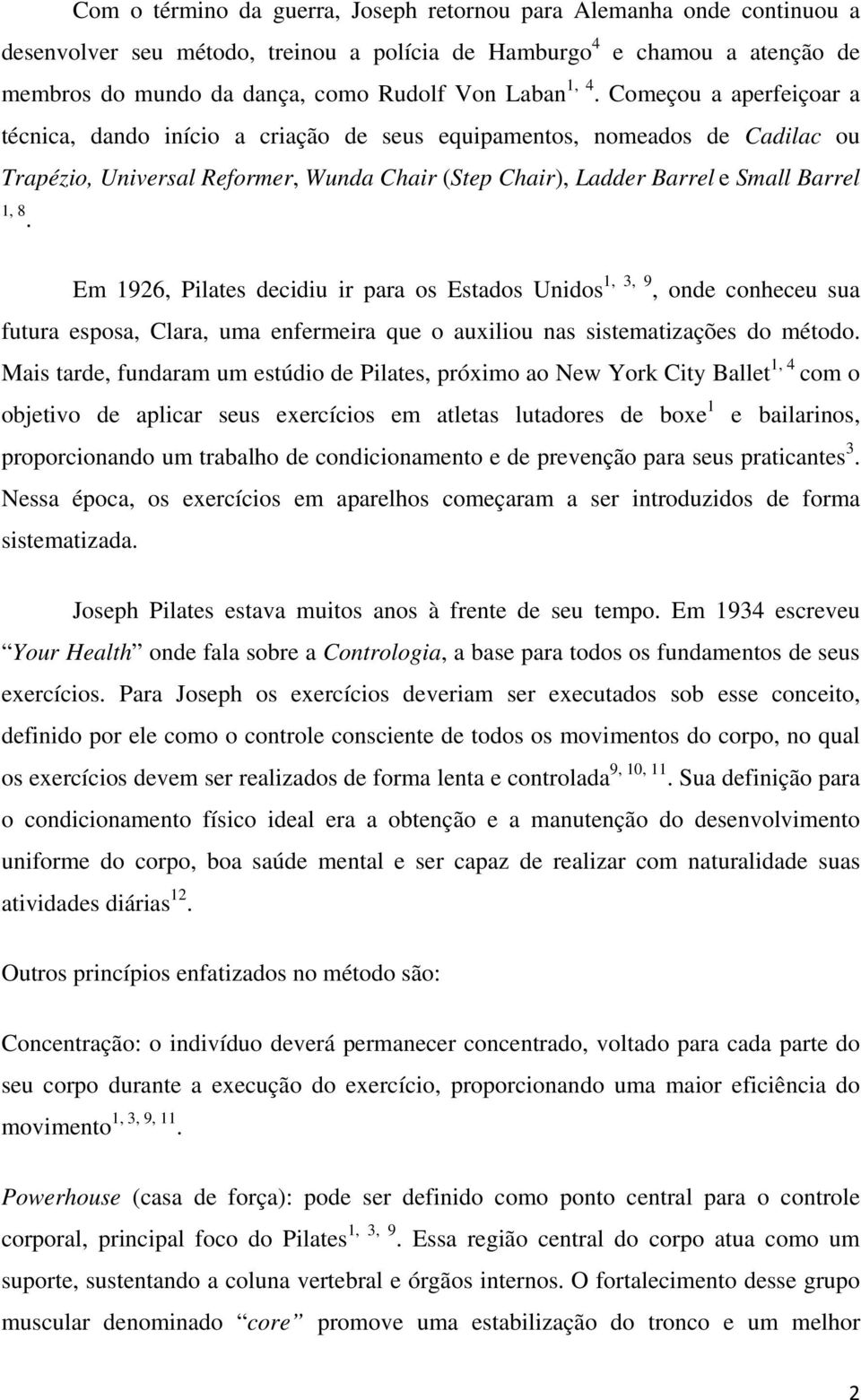 Em 1926, Pilates decidiu ir para os Estados Unidos 1, 3, 9, onde conheceu sua futura esposa, Clara, uma enfermeira que o auxiliou nas sistematizações do método.