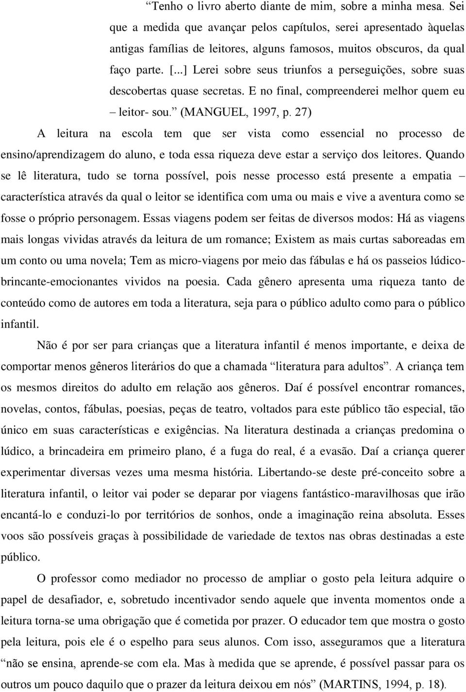 ..] Lerei sobre seus triunfos a perseguições, sobre suas descobertas quase secretas. E no final, compreenderei melhor quem eu leitor- sou. (MANGUEL, 1997, p.