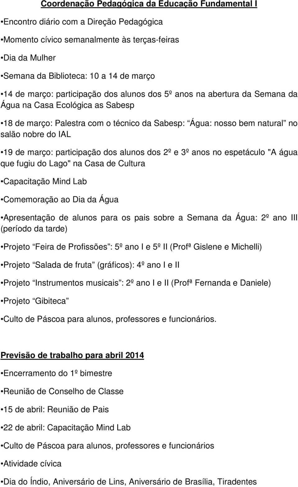 março: participação dos alunos dos 2º e 3º anos no espetáculo "A água que fugiu do Lago" na Casa de Cultura Capacitação Mind Lab Comemoração ao Dia da Água Apresentação de alunos para os pais sobre a