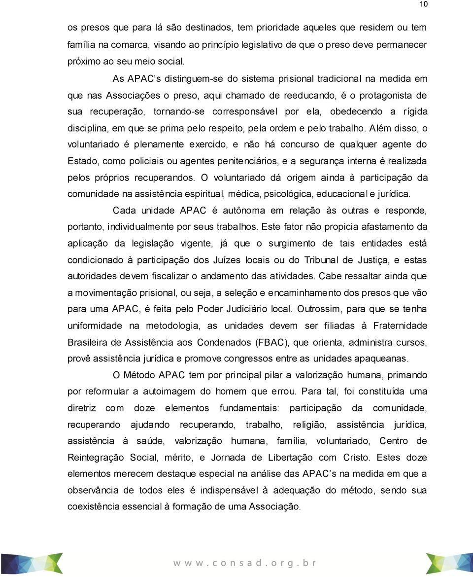 obedecendo a rígida disciplina, em que se prima pelo respeito, pela ordem e pelo trabalho.