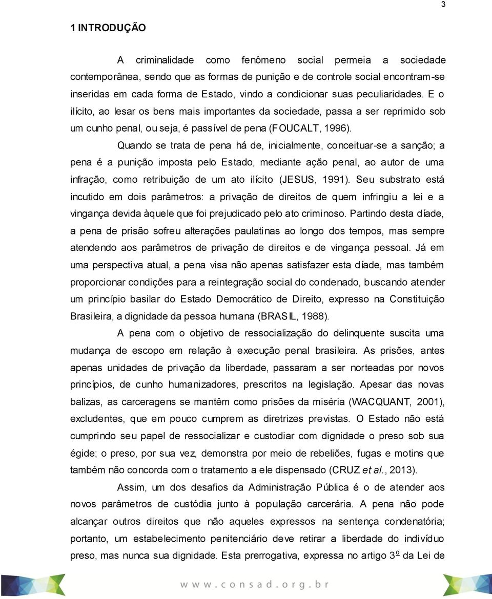 Quando se trata de pena há de, inicialmente, conceituar-se a sanção; a pena é a punição imposta pelo Estado, mediante ação penal, ao autor de uma infração, como retribuição de um ato ilícito (JESUS,