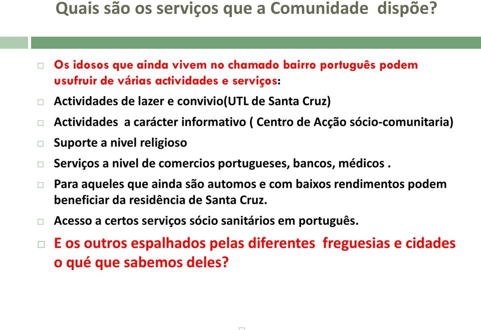 Cruz) Actividades a carácter informativo ( Centro de Acção sócio-comunitaria) Suporte a nivel religioso Serviços a nivel de comercios portugueses,