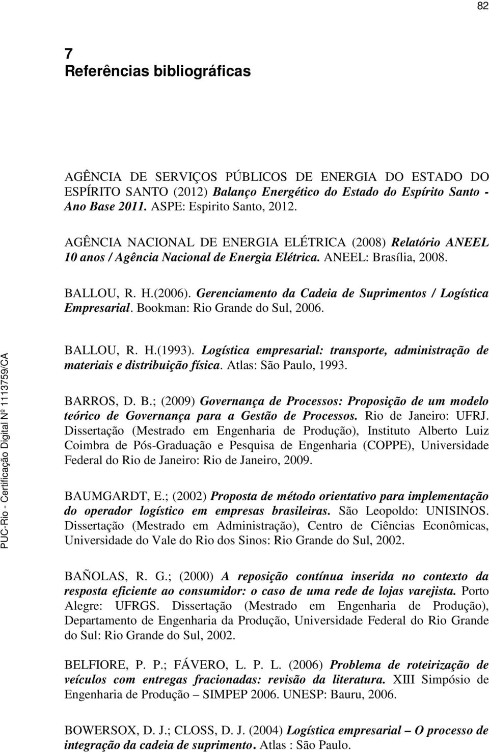 Gerenciamento da Cadeia de Suprimentos / Logística Empresarial. Bookman: Rio Grande do Sul, 2006. BALLOU, R. H.(1993).