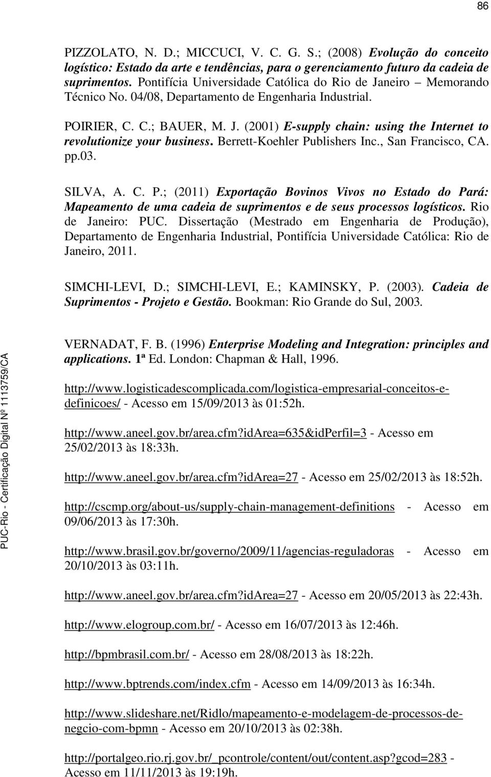 Berrett-Koehler Publishers Inc., San Francisco, CA. pp.03. SILVA, A. C. P.; (2011) Exportação Bovinos Vivos no Estado do Pará: Mapeamento de uma cadeia de suprimentos e de seus processos logísticos.