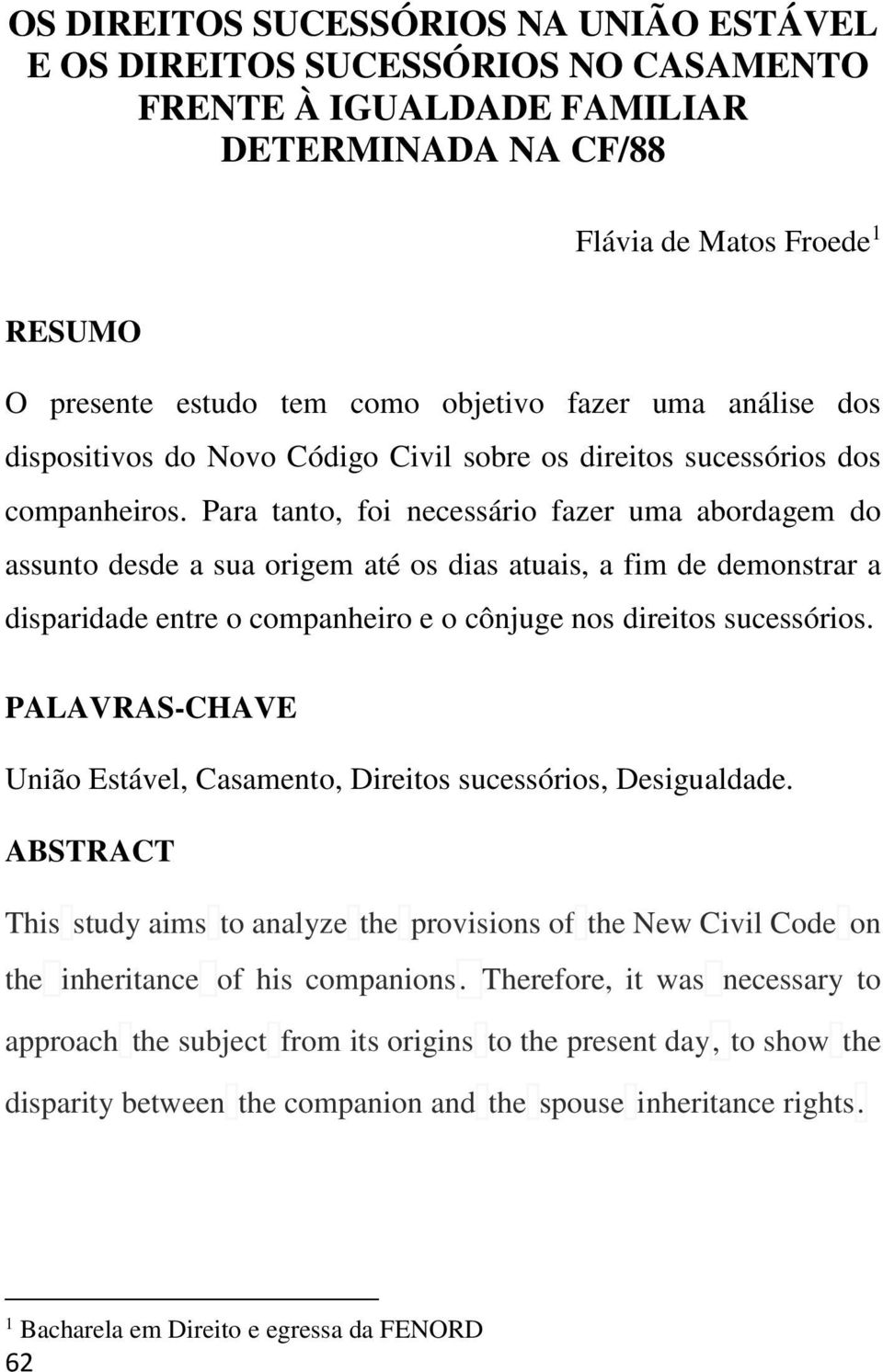 Para tanto, foi necessário fazer uma abordagem do assunto desde a sua origem até os dias atuais, a fim de demonstrar a disparidade entre o companheiro e o cônjuge nos direitos sucessórios.