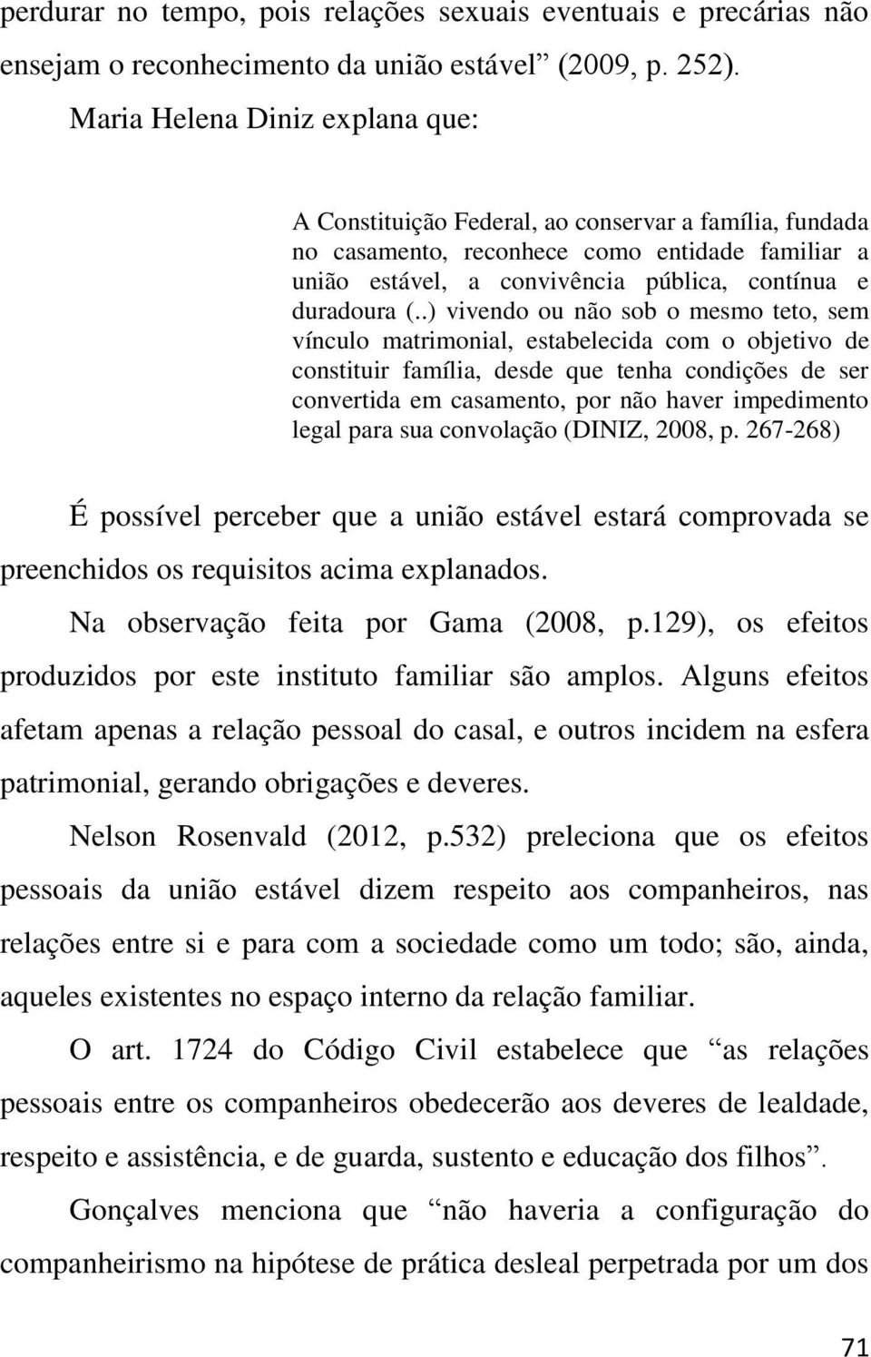 .) vivendo ou não sob o mesmo teto, sem vínculo matrimonial, estabelecida com o objetivo de constituir família, desde que tenha condições de ser convertida em casamento, por não haver impedimento