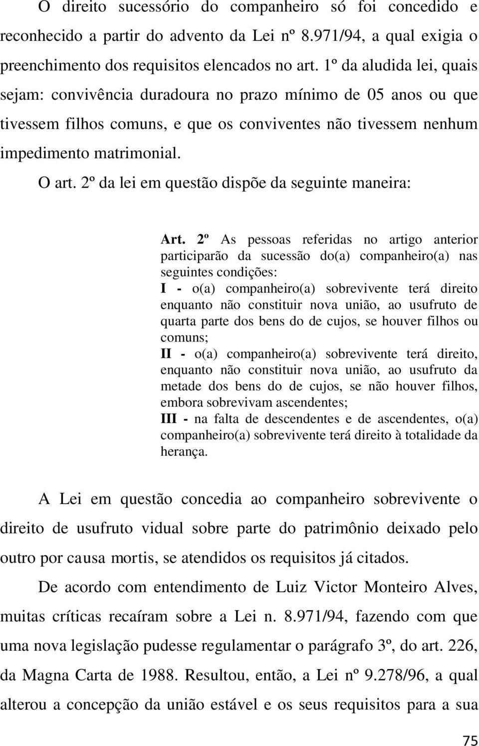 2º da lei em questão dispõe da seguinte maneira: Art.