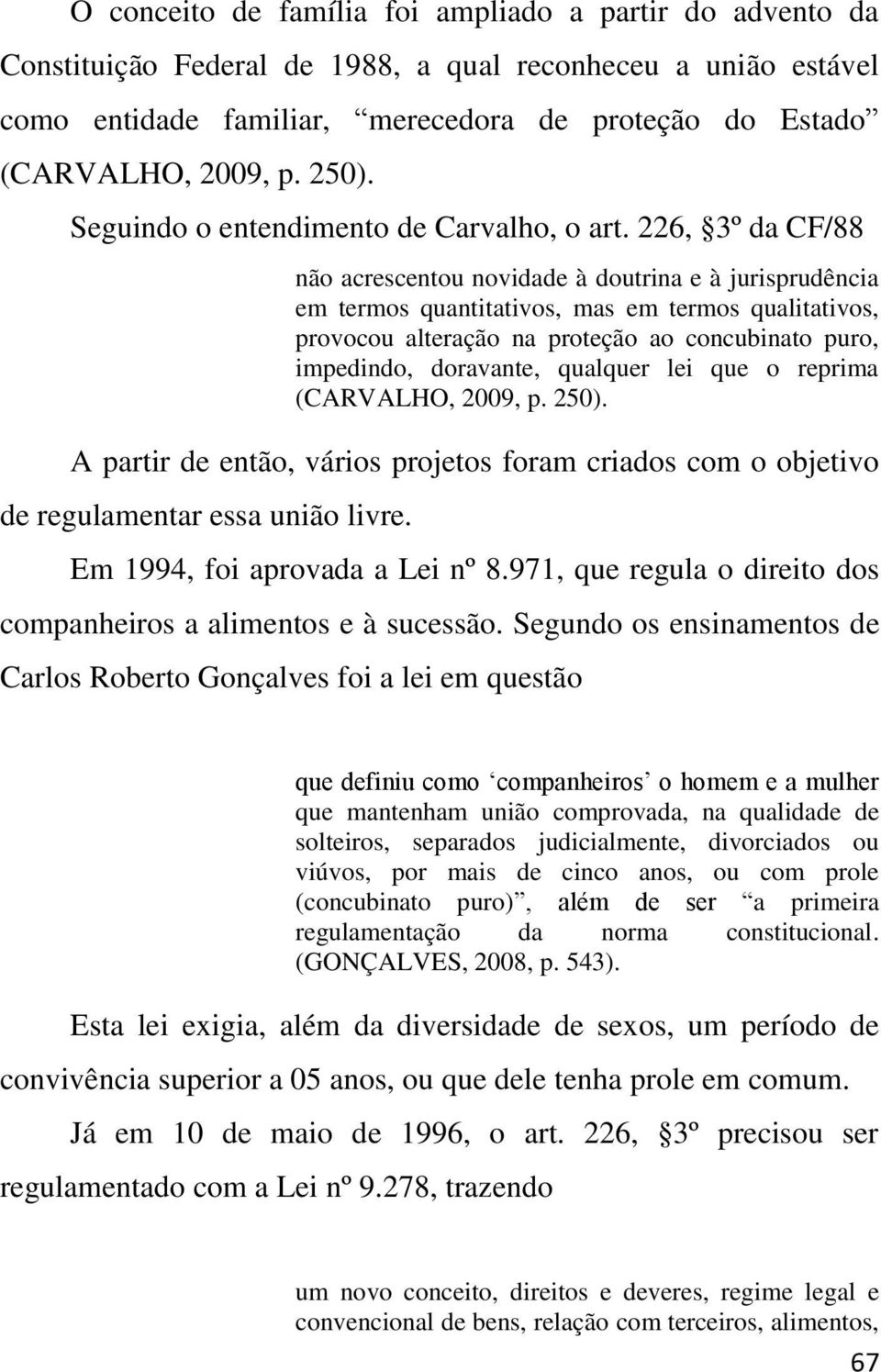 226, 3º da CF/88 não acrescentou novidade à doutrina e à jurisprudência em termos quantitativos, mas em termos qualitativos, provocou alteração na proteção ao concubinato puro, impedindo, doravante,