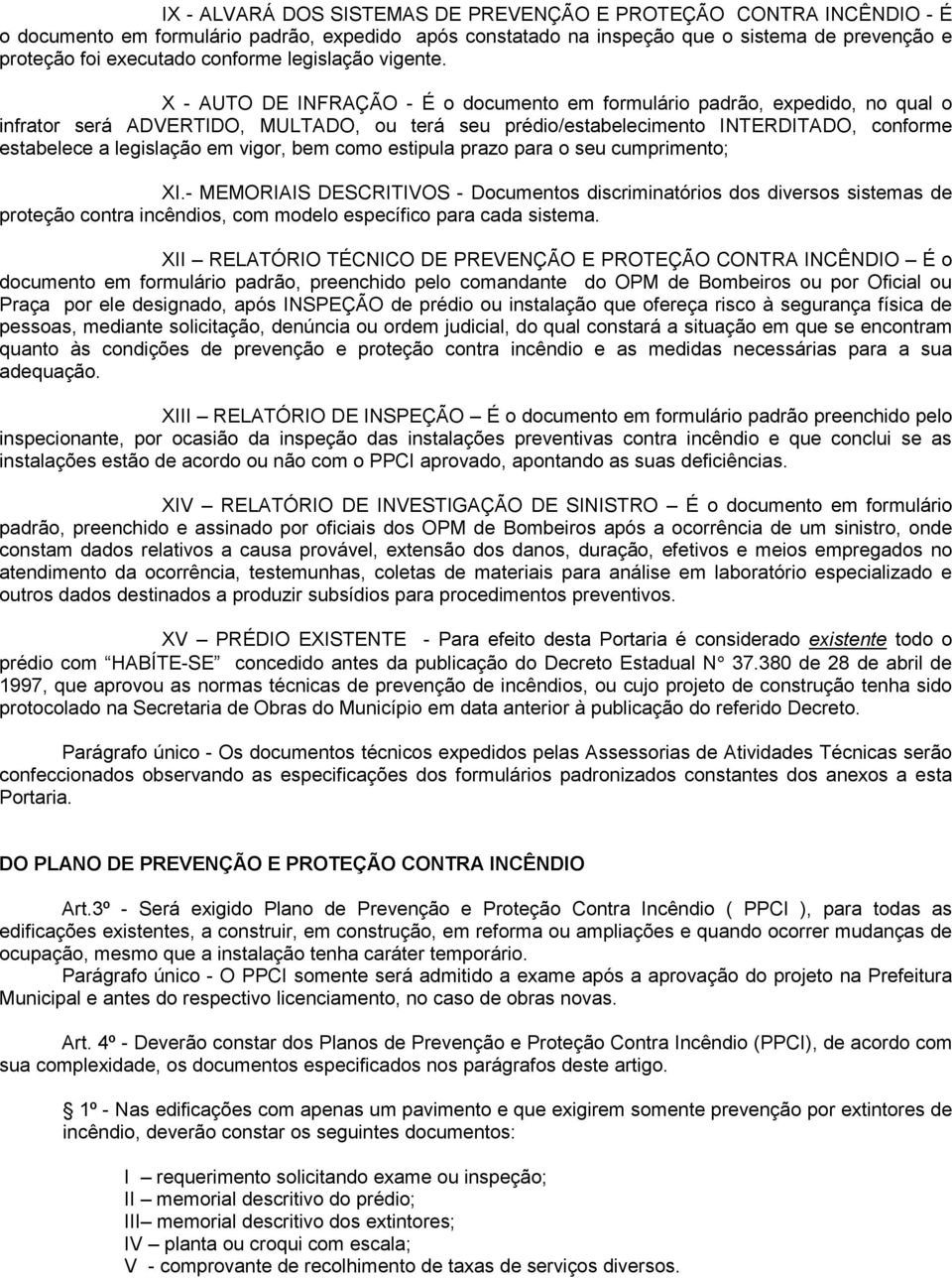 X - AUTO DE INFRAÇÃO - É o documento em formulário padrão, expedido, no qual o infrator será ADVERTIDO, MULTADO, ou terá seu prédio/estabelecimento INTERDITADO, conforme estabelece a legislação em