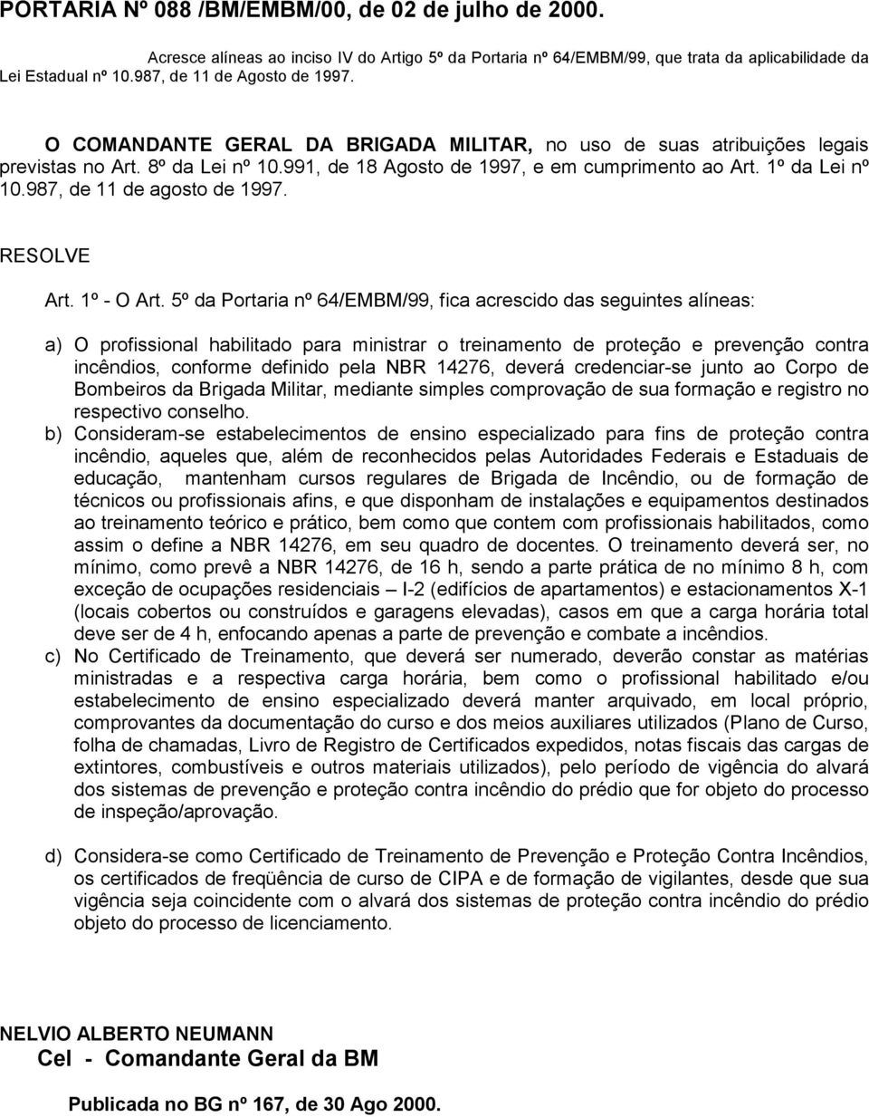 1º da Lei nº 10.987, de 11 de agosto de 1997. RESOLVE Art. 1º - O Art.