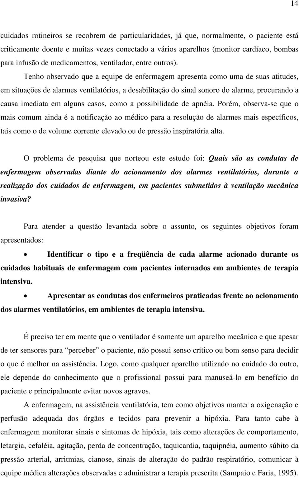 Tenho observado que a equipe de enfermagem apresenta como uma de suas atitudes, em situações de alarmes ventilatórios, a desabilitação do sinal sonoro do alarme, procurando a causa imediata em alguns