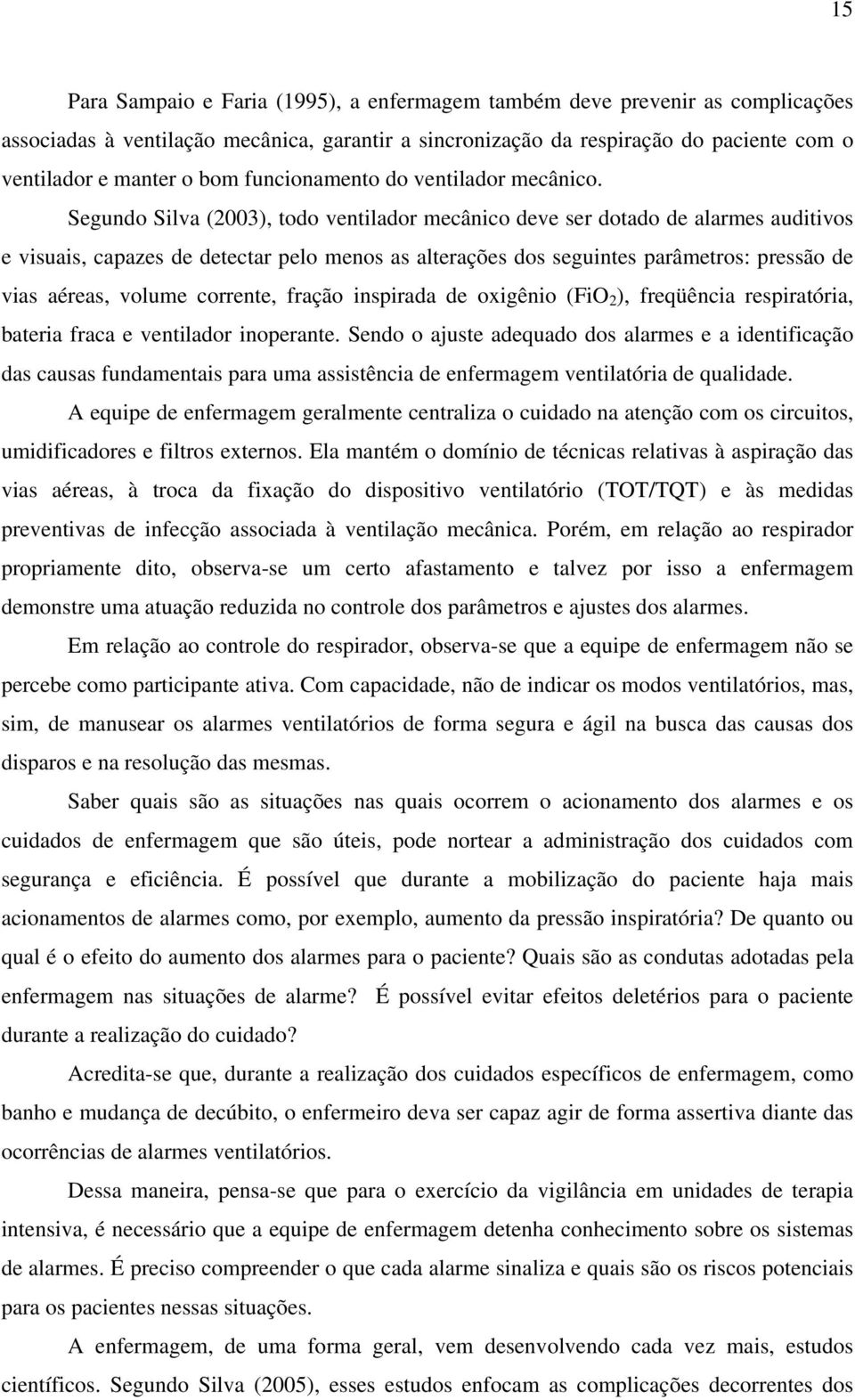 Segundo Silva (2003), todo ventilador mecânico deve ser dotado de alarmes auditivos e visuais, capazes de detectar pelo menos as alterações dos seguintes parâmetros: pressão de vias aéreas, volume