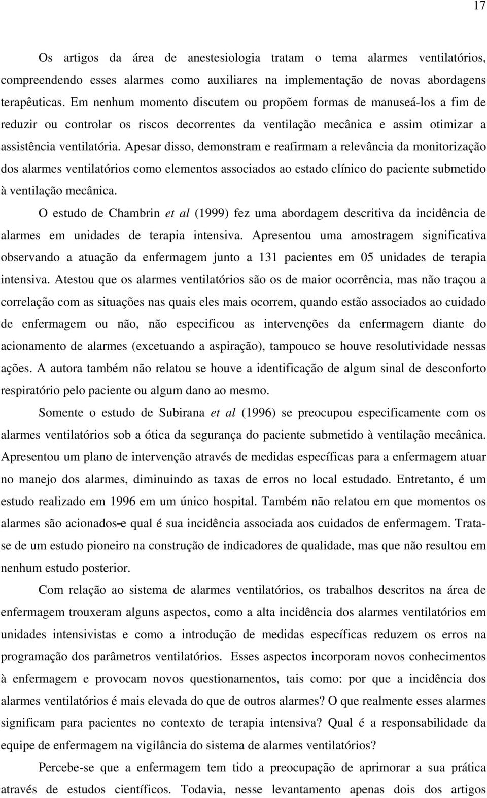 Apesar disso, demonstram e reafirmam a relevância da monitorização dos alarmes ventilatórios como elementos associados ao estado clínico do paciente submetido à ventilação mecânica.