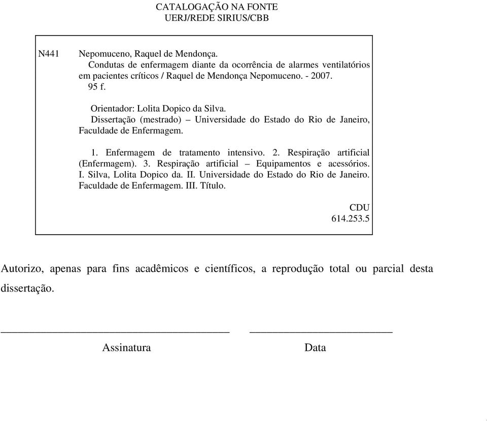 Dissertação (mestrado) Universidade do Estado do Rio de Janeiro, Faculdade de Enfermagem. 1. Enfermagem de tratamento intensivo. 2. Respiração artificial (Enfermagem). 3.