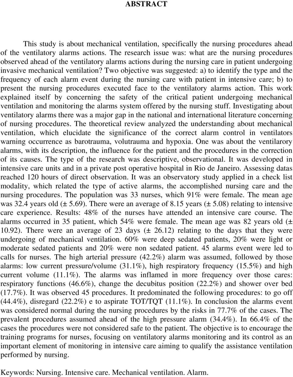 Two objective was suggested: a) to identify the type and the frequency of each alarm event during the nursing care with patient in intensive care; b) to present the nursing procedures executed face