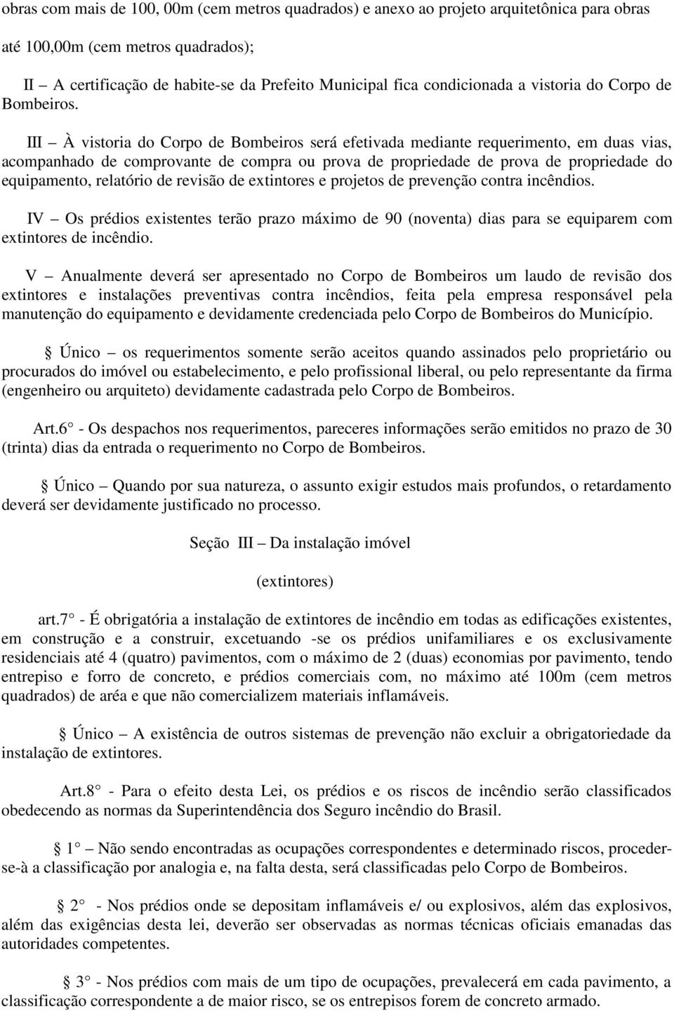 III À vistoria do Corpo de Bombeiros será efetivada mediante requerimento, em duas vias, acompanhado de comprovante de compra ou prova de propriedade de prova de propriedade do equipamento, relatório