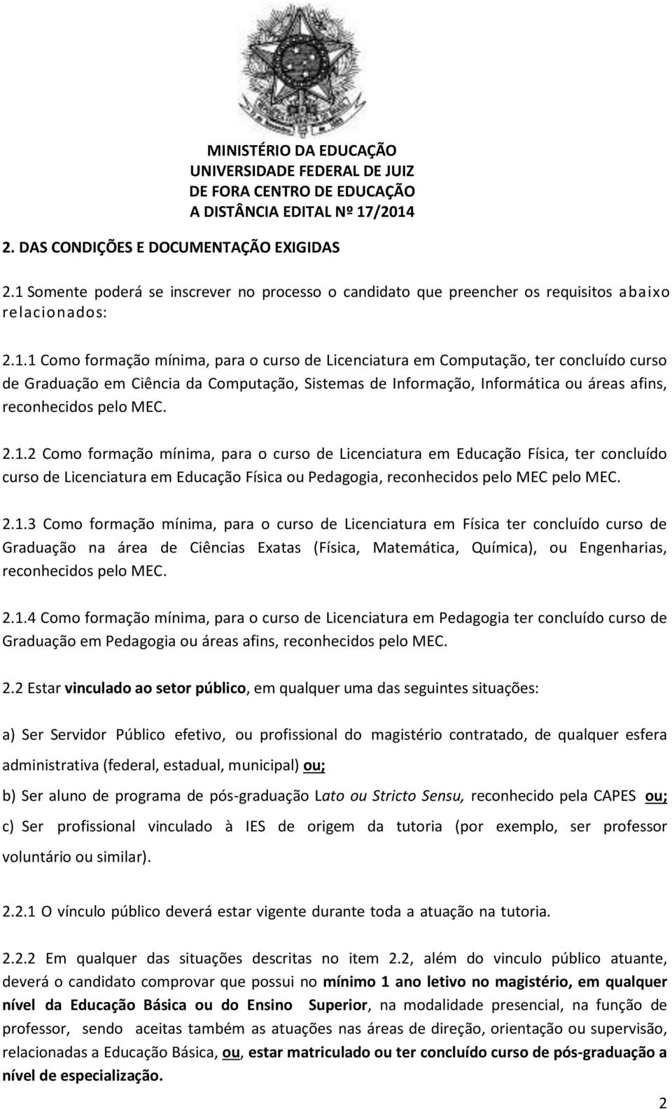 1 Como formação mínima, para o curso de Licenciatura em Computação, ter concluído curso de Graduação em Ciência da Computação, Sistemas de Informação, Informática ou áreas afins, reconhecidos pelo