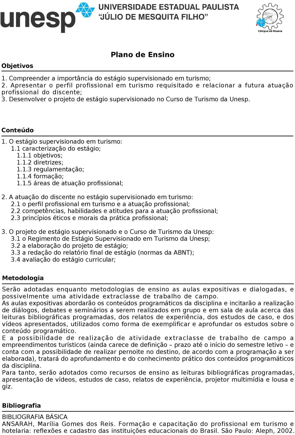 Conteúdo 1. O estágio supervisionado em turismo: 1.1 caracterização do estágio; 1.1.1 objetivos; 1.1.2 diretrizes; 1.1.3 regulamentação; 1.1.4 formação; 1.1.5 áreas de atuação profissional; 2.