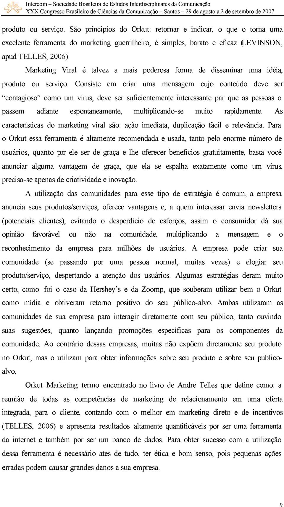 Consiste em criar uma mensagem cujo conteúdo deve ser contagioso como um vírus, deve ser suficientemente interessante par que as pessoas o passem adiante espontaneamente, multiplicando-se muito