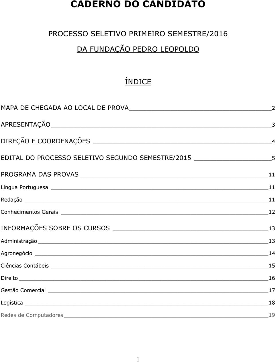 PROGRAMA DAS PROVAS 11 Língua Portuguesa 11 Redação 11 Conhecimentos Gerais 12 INFORMAÇÕES SOBRE OS CURSOS 13