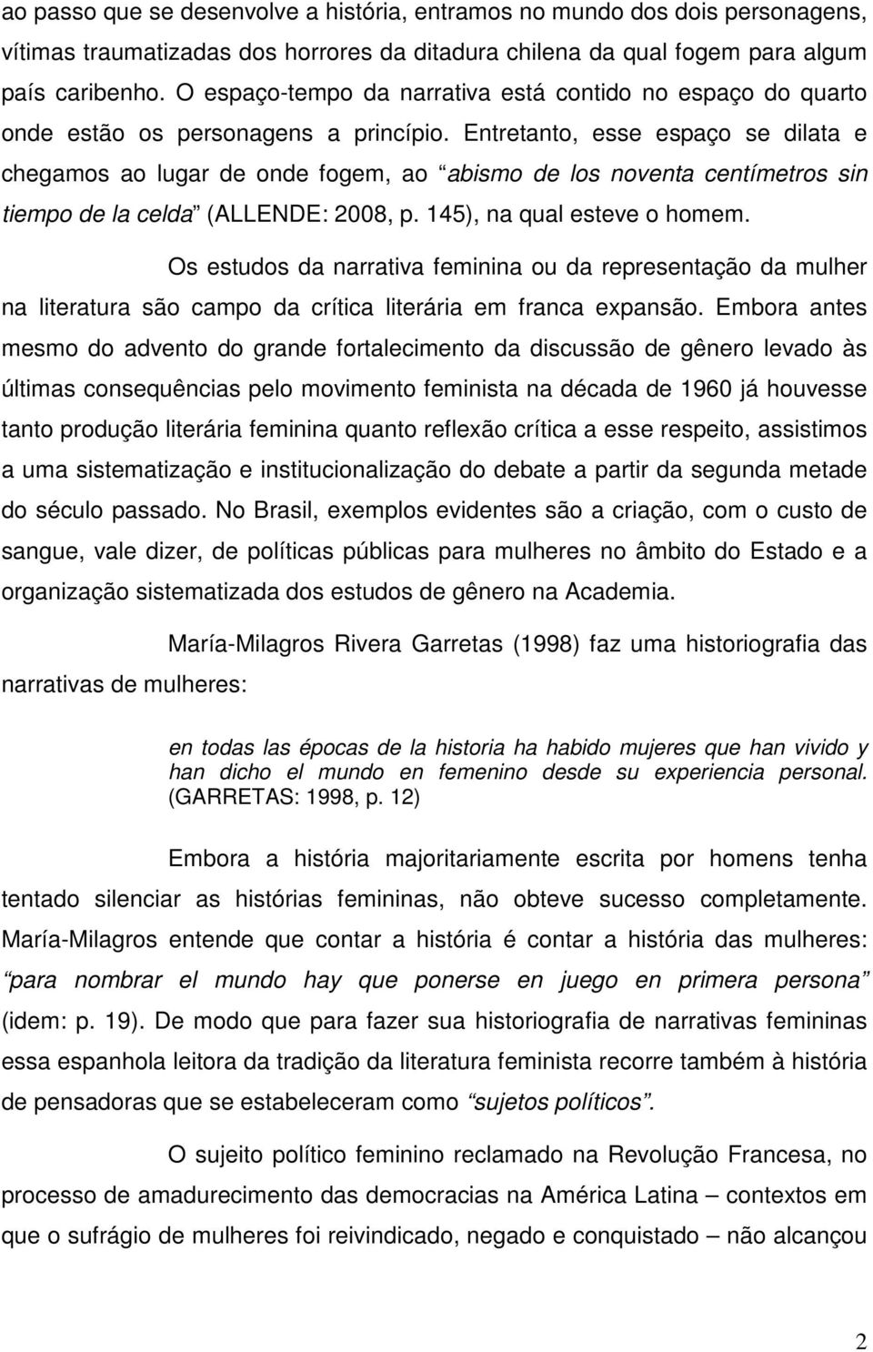 Entretanto, esse espaço se dilata e chegamos ao lugar de onde fogem, ao abismo de los noventa centímetros sin tiempo de la celda (ALLENDE: 2008, p. 145), na qual esteve o homem.