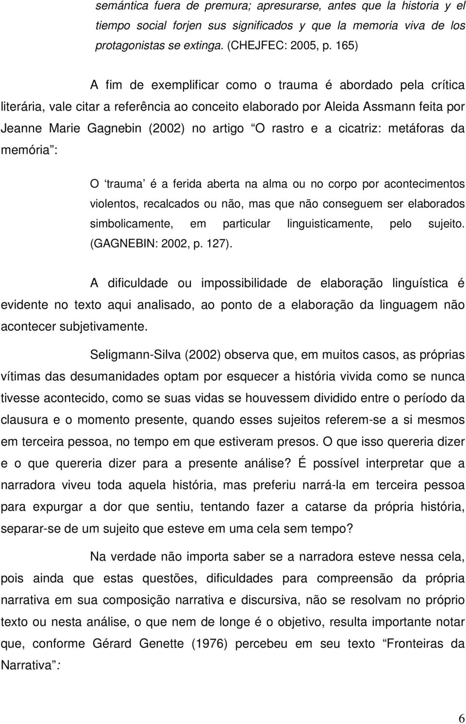 e a cicatriz: metáforas da memória : O trauma é a ferida aberta na alma ou no corpo por acontecimentos violentos, recalcados ou não, mas que não conseguem ser elaborados simbolicamente, em particular