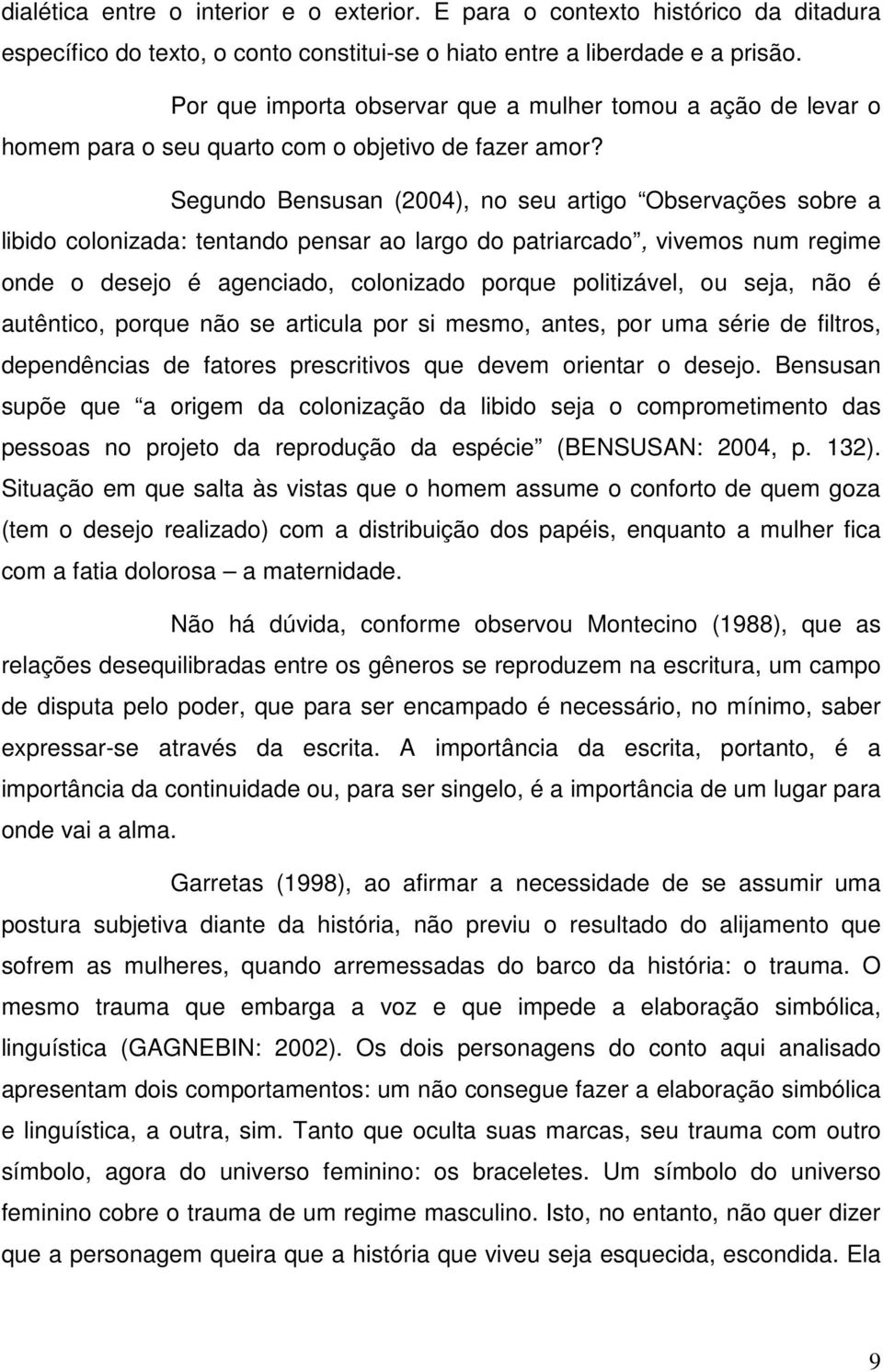 Segundo Bensusan (2004), no seu artigo Observações sobre a libido colonizada: tentando pensar ao largo do patriarcado, vivemos num regime onde o desejo é agenciado, colonizado porque politizável, ou