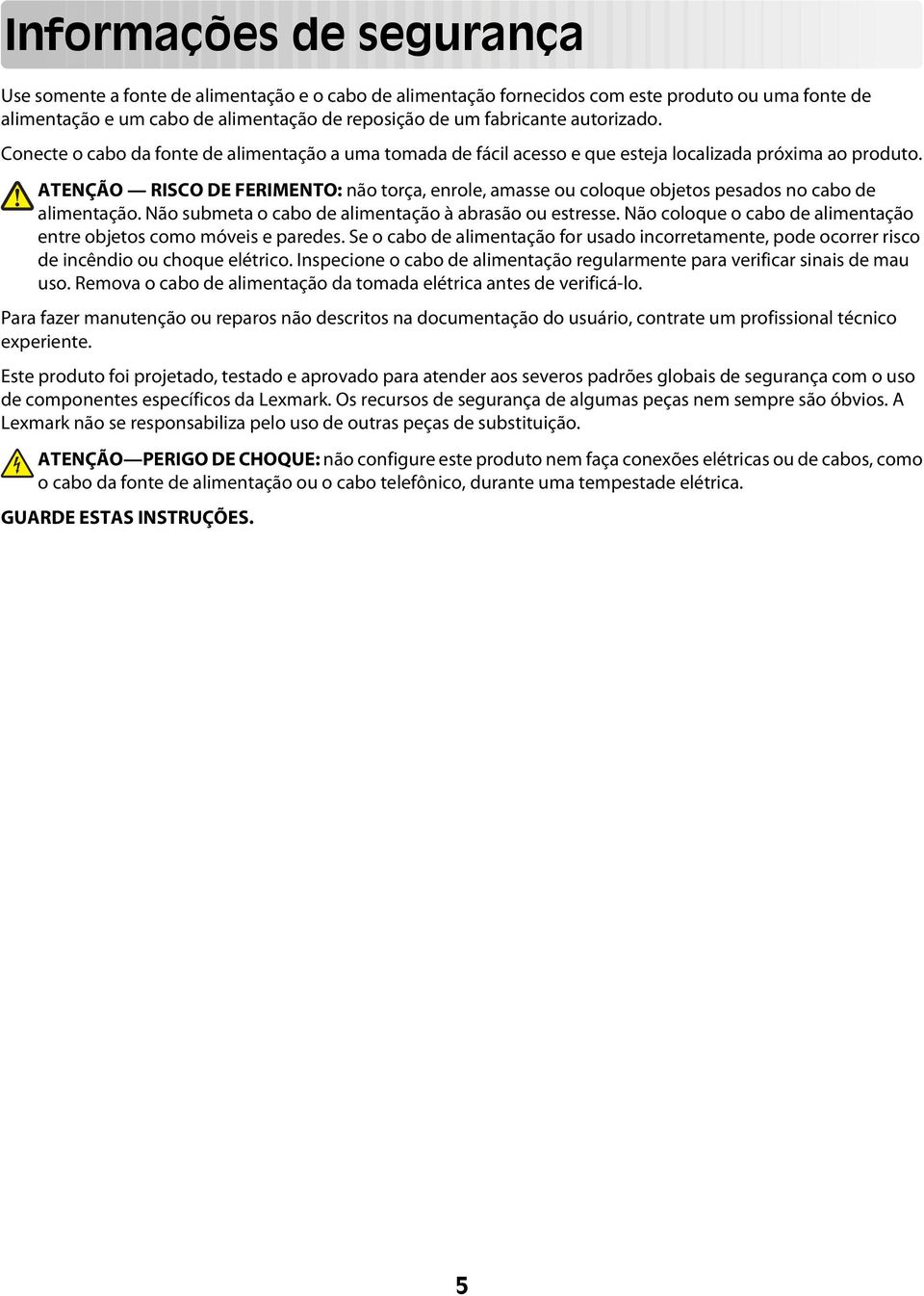 ATENÇÃO RISCO DE FERIMENTO: não torça, enrole, amasse ou coloque objetos pesados no cabo de alimentação. Não submeta o cabo de alimentação à abrasão ou estresse.