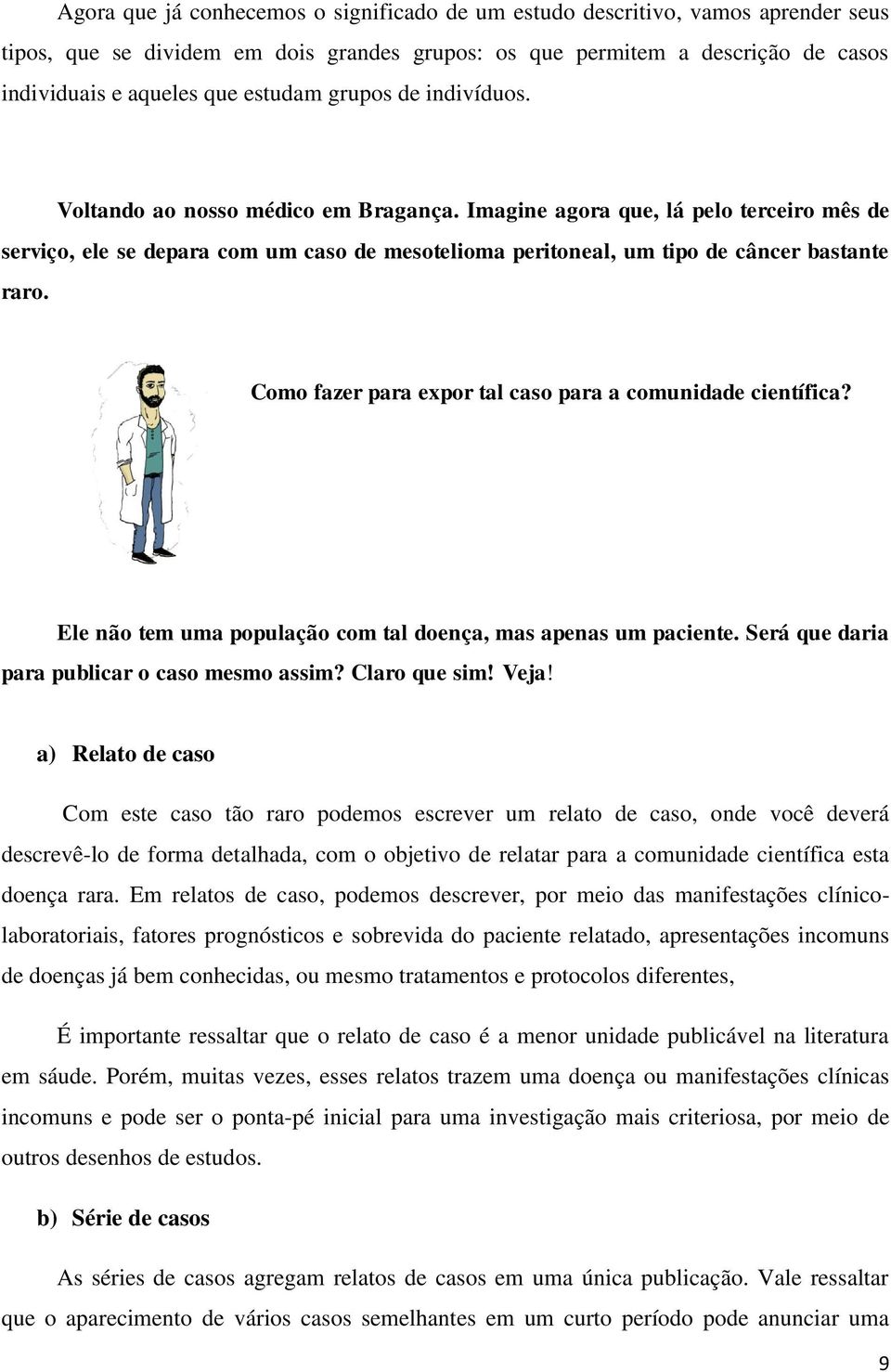 Como fazer para expor tal caso para a comunidade científica? Ele não tem uma população com tal doença, mas apenas um paciente. Será que daria para publicar o caso mesmo assim? Claro que sim! Veja!