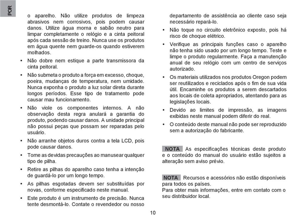 Não dobre nem estique a parte transmissora da cinta peitoral. Não submeta o produto a força em excesso, choque, poeira, mudanças de temperatura, nem umidade.