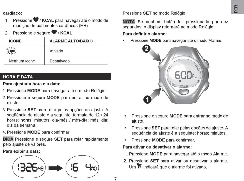 2 Nenhum ícone Desativado HORA E DATA Para ajustar a hora e a data: 1. Pressione MODE para navegar até o modo Relógio. 2. Pressione e segure MODE para entrar no modo de ajuste. 3.