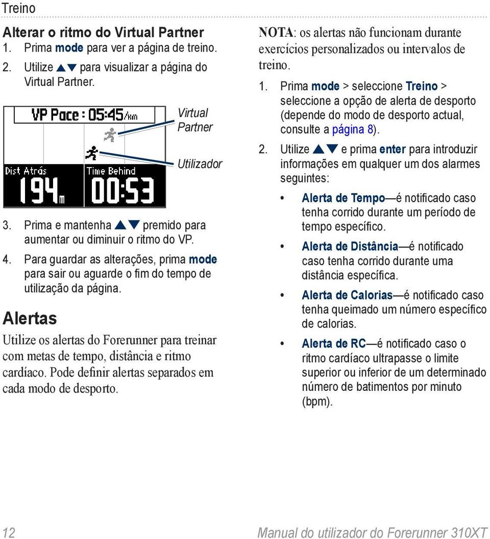 Alertas Utilize os alertas do Forerunner para treinar com metas de tempo, distância e ritmo cardíaco. Pode definir alertas separados em cada modo de desporto.