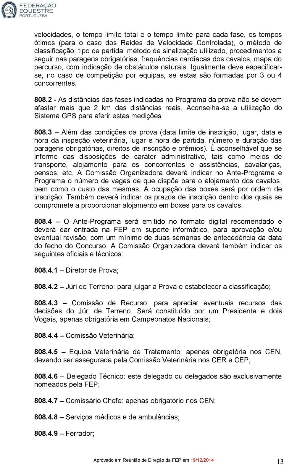 Igualmente deve especificarse, no caso de competição por equipas, se estas são formadas por 3 ou 4 concorrentes. 808.