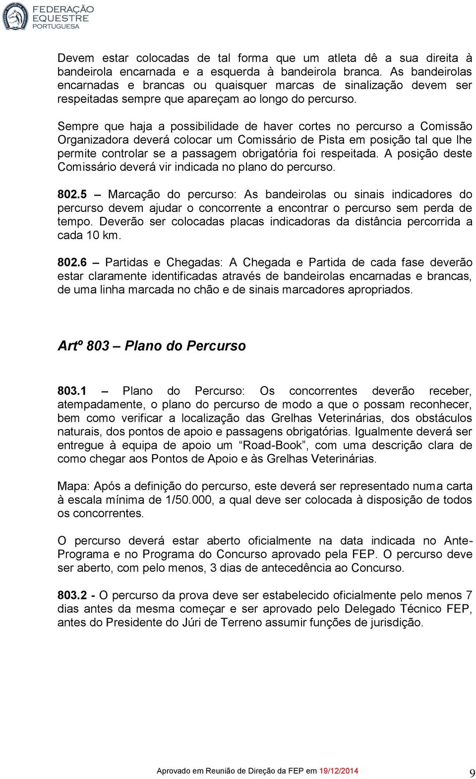 Sempre que haja a possibilidade de haver cortes no percurso a Comissão Organizadora deverá colocar um Comissário de Pista em posição tal que lhe permite controlar se a passagem obrigatória foi