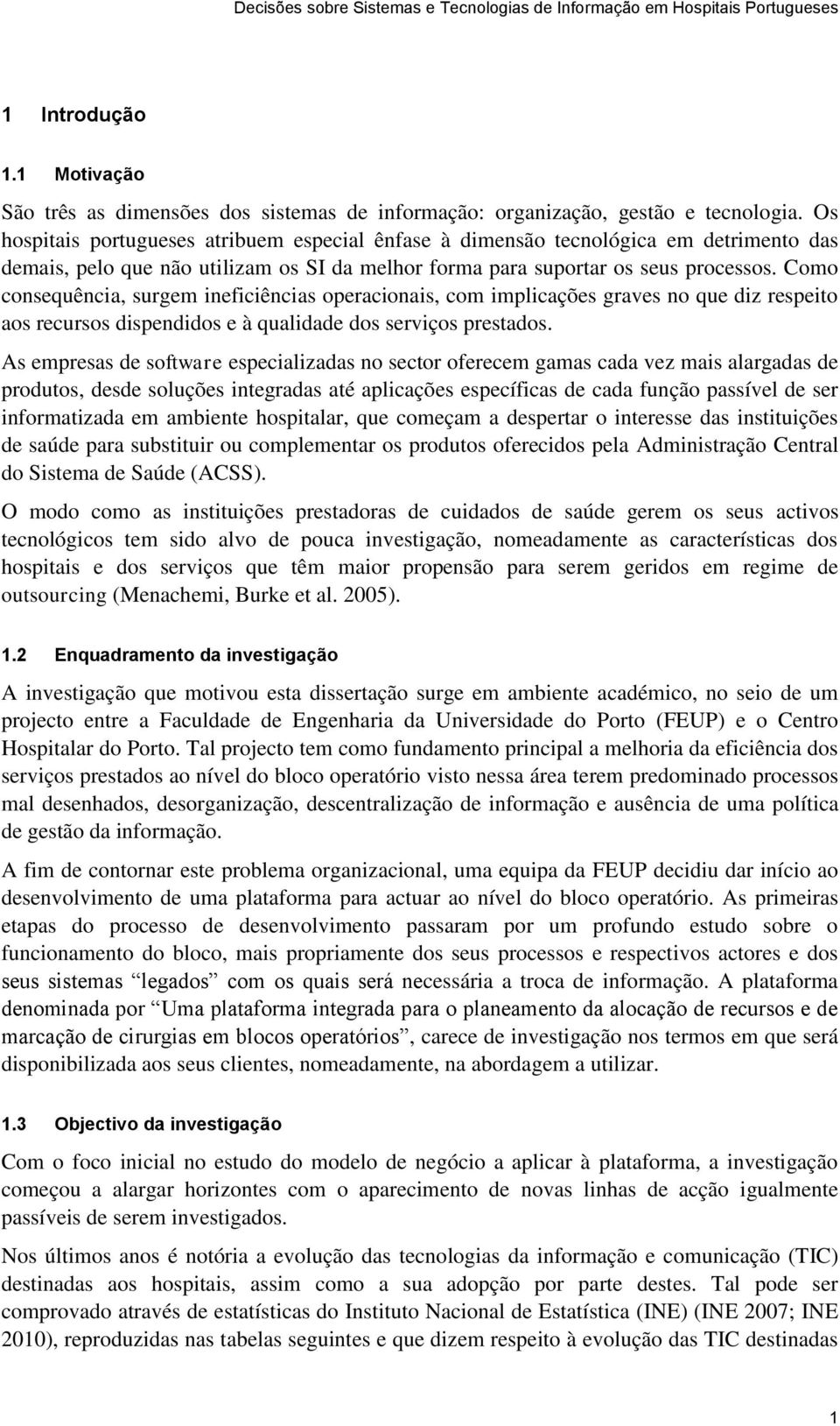 Como consequência, surgem ineficiências operacionais, com implicações graves no que diz respeito aos recursos dispendidos e à qualidade dos serviços prestados.