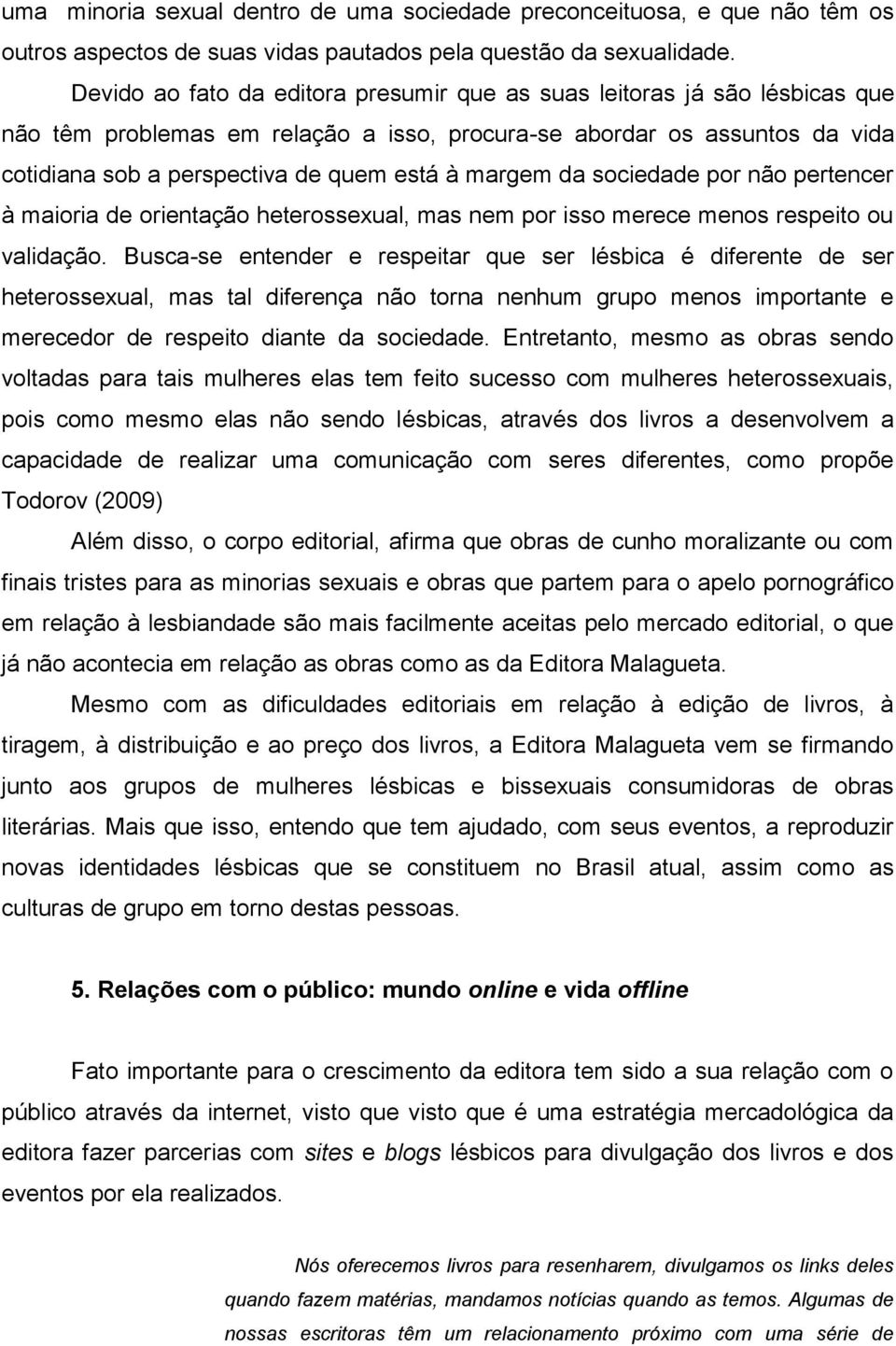 margem da sociedade por não pertencer à maioria de orientação heterossexual, mas nem por isso merece menos respeito ou validação.