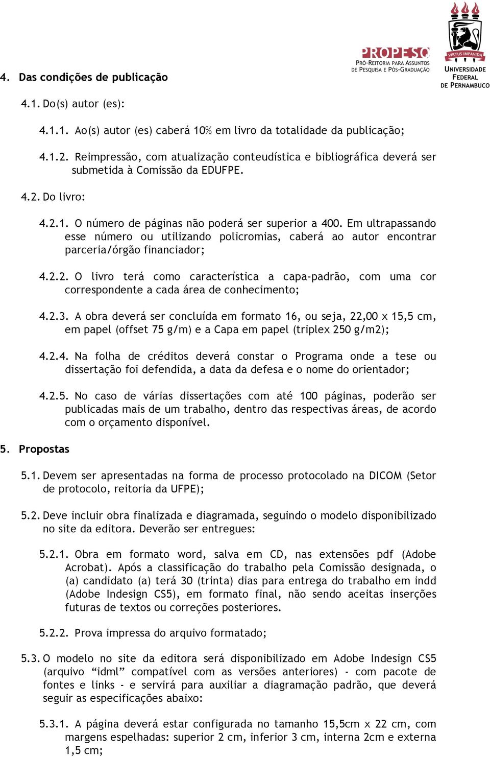 Em ultrapassando esse número ou utilizando policromias, caberá ao autor encontrar parceria/órgão financiador; 4.2.