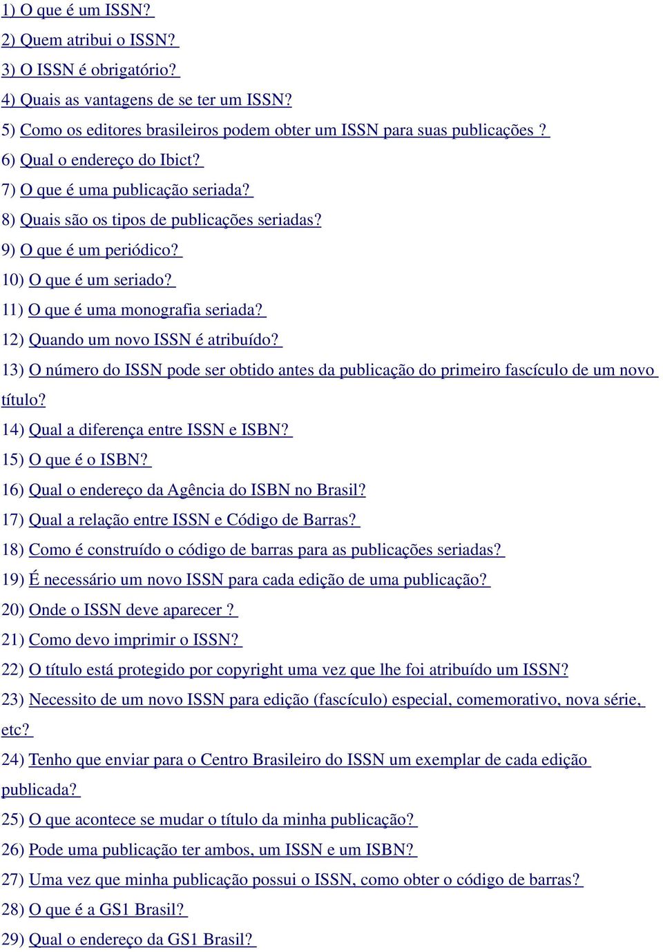 12) Quando um novo ISSN é atribuído? 13) O número do ISSN pode ser obtido antes da publicação do primeiro fascículo de um novo título? 14) Qual a diferença entre ISSN e ISBN? 15) O que é o ISBN?