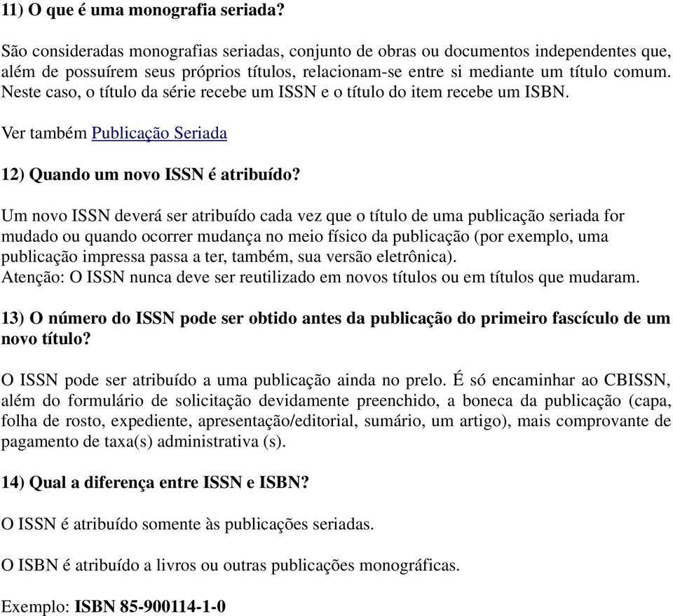 Neste caso, o título da série recebe um ISSN e o título do item recebe um ISBN. Ver também Publicação Seriada 12) Quando um novo ISSN é atribuído?