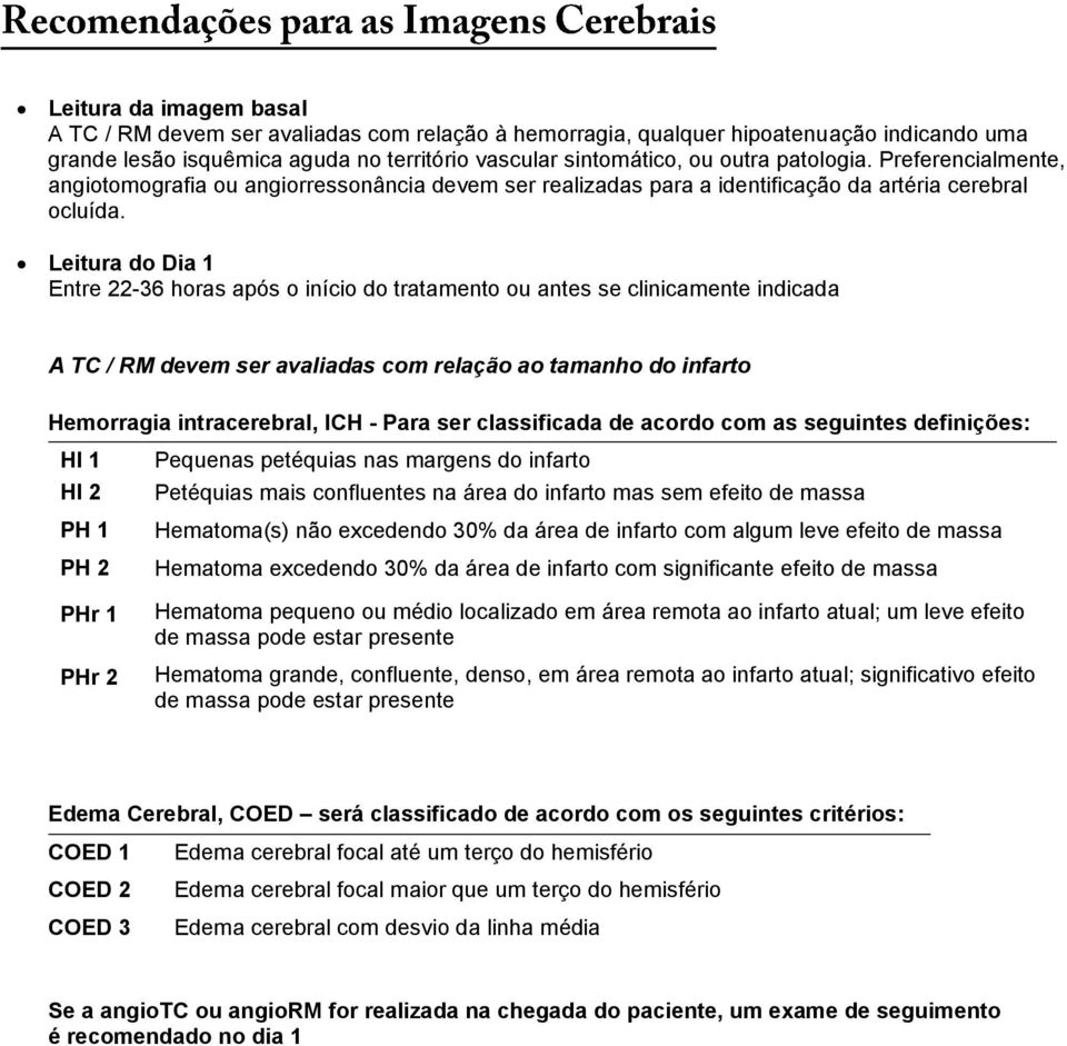 Leitura do Dia 1 Entre 22-36 horas após o início do tratamento ou antes se clinicamente indicada A TC RM devem ser avaliadas com relação ao tamanho do infarto Hemorragia intracerebral, ICH - Para ser