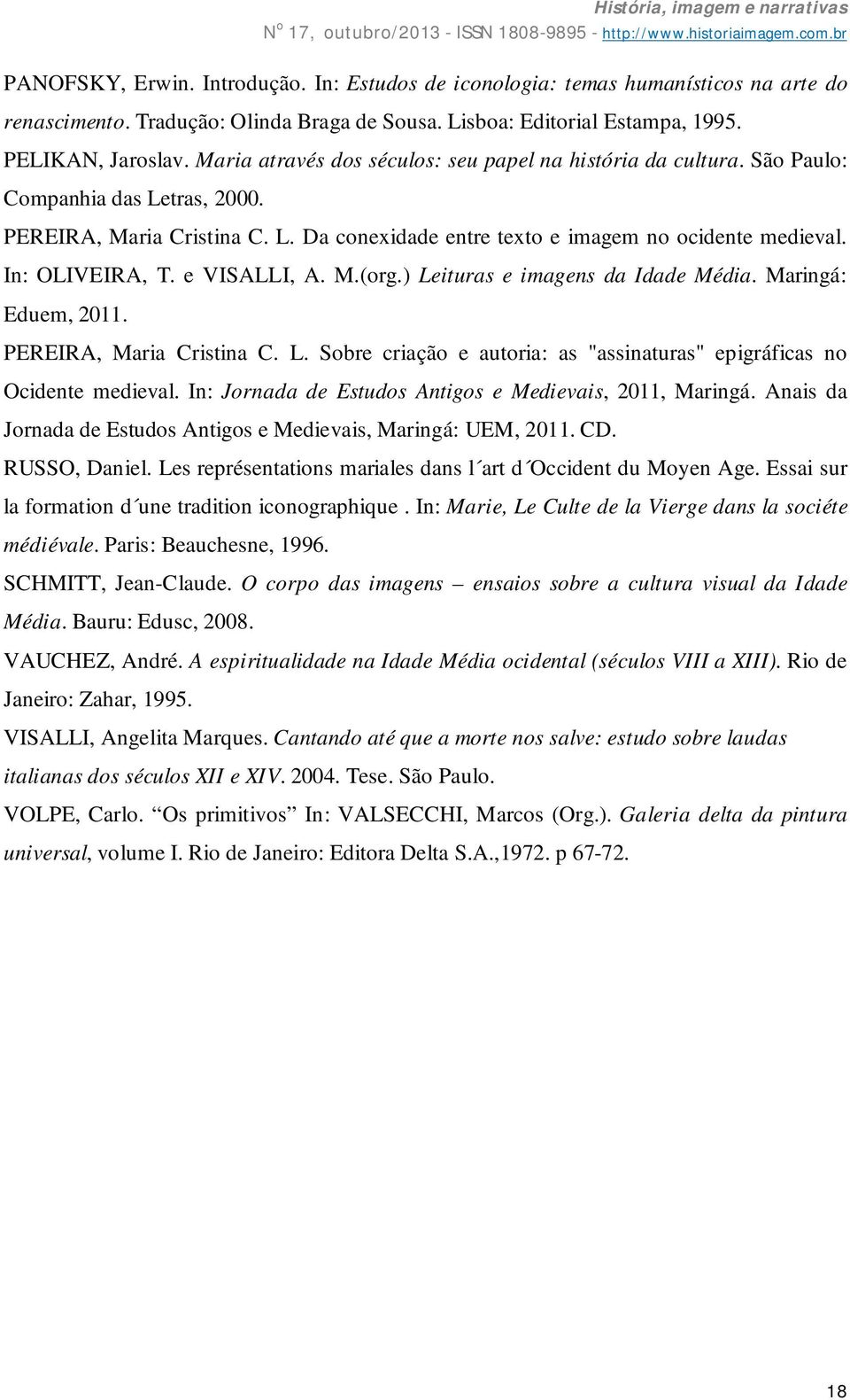 In: OLIVEIRA, T. e VISALLI, A. M.(org.) Leituras e imagens da Idade Média. Maringá: Eduem, 2011. PEREIRA, Maria Cristina C. L. Sobre criação e autoria: as "assinaturas" epigráficas no Ocidente medieval.