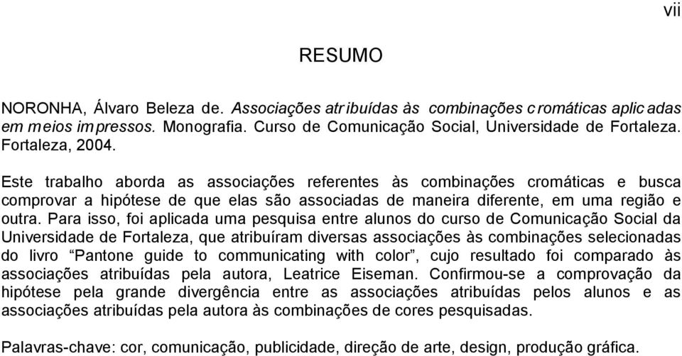 Para isso, foi aplicada uma pesquisa entre alunos do curso de Comunicação Social da Universidade de Fortaleza, que atribuíram diversas associações às combinações selecionadas do livro Pantone guide