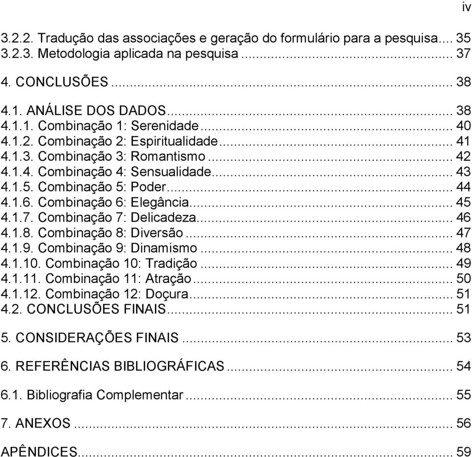 1.7. Combinação 7: Delicadeza... 46 4.1.8. Combinação 8: Diversão... 47 4.1.9. Combinação 9: Dinamismo... 48 4.1.10. Combinação 10: Tradição... 49 4.1.11. Combinação 11: Atração... 50 4.1.12.