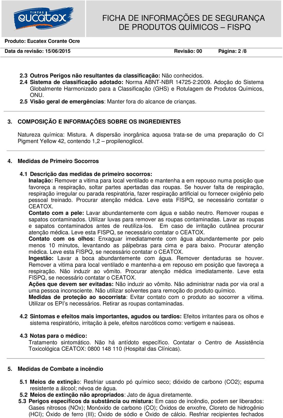 COMPOSIÇÃO E INFORMAÇÕES SOBRE OS INGREDIENTES Natureza química: Mistura. A dispersão inorgânica aquosa trata-se de uma preparação do CI Pigment Yellow 42, contendo 1,2 propilenoglicol. 4. Medidas de Primeiro Socorros 4.