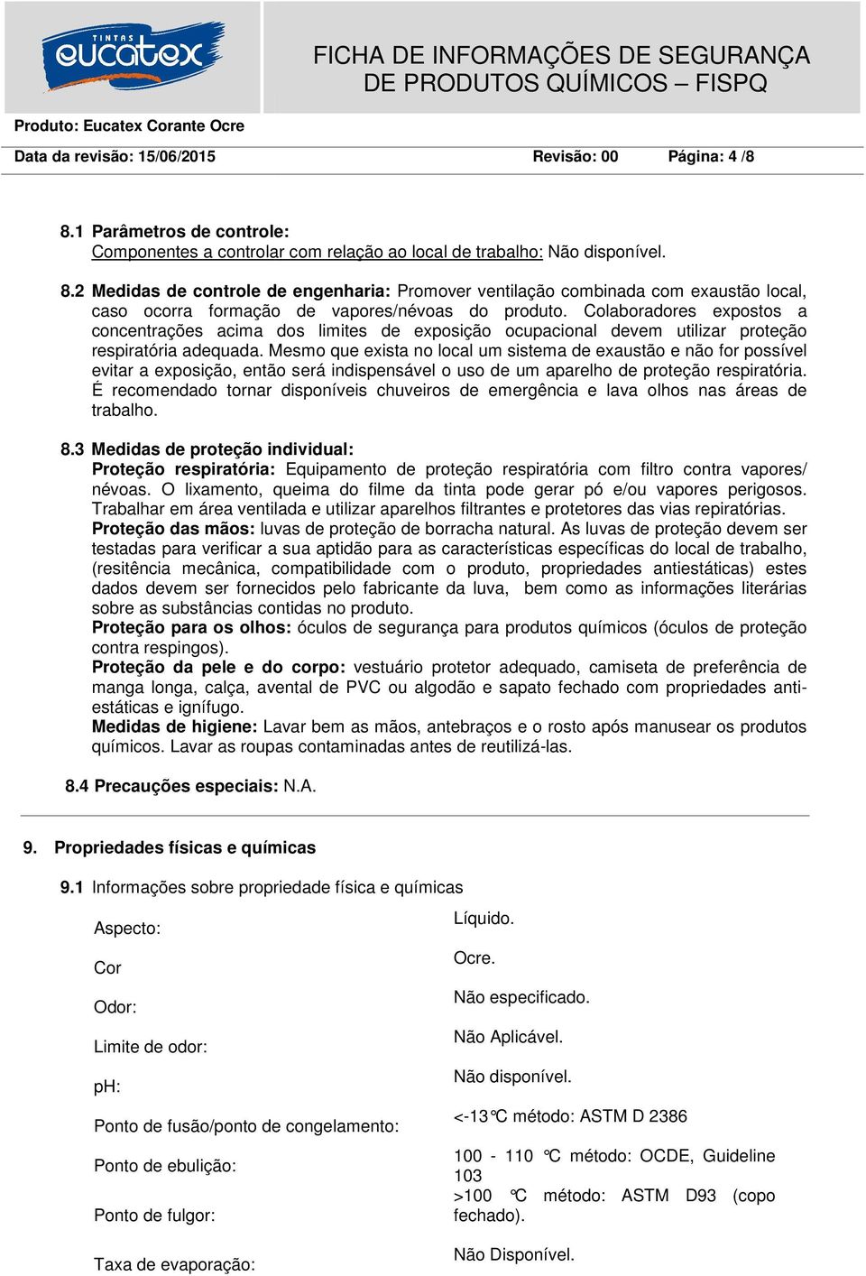 Mesmo que exista no local um sistema de exaustão e não for possível evitar a exposição, então será indispensável o uso de um aparelho de proteção respiratória.