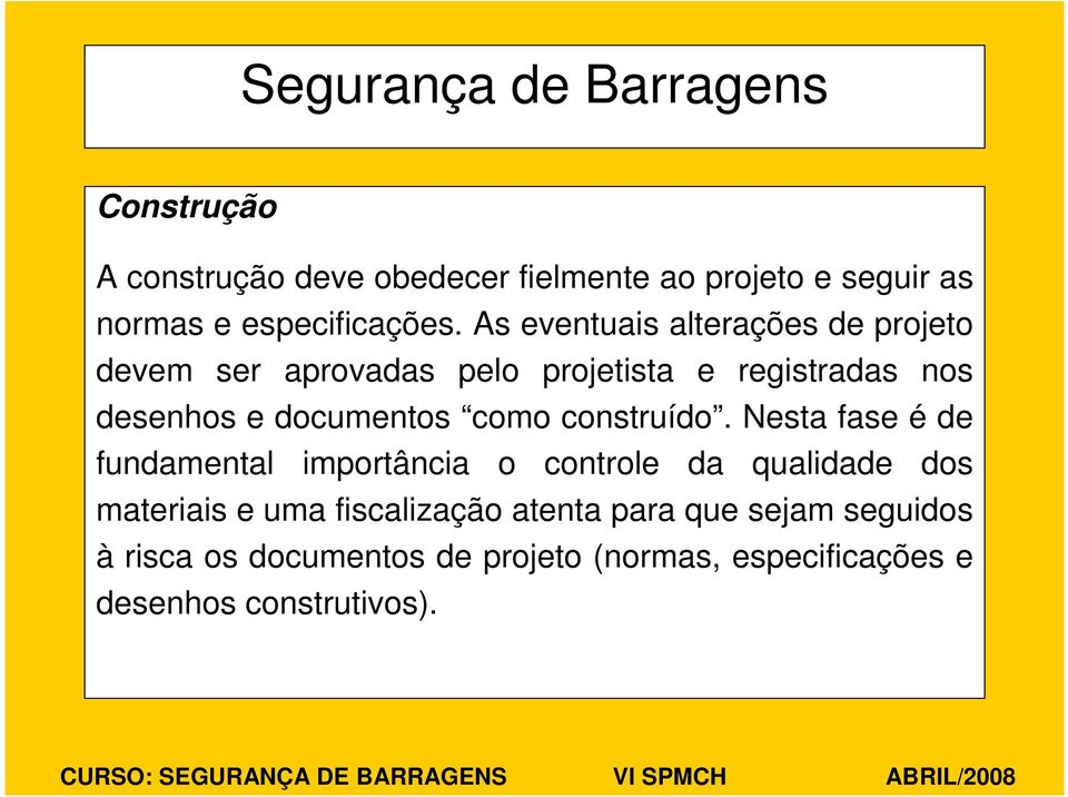 As eventuais alterações de projeto devem ser aprovadas pelo projetista e registradas nos desenhos e documentos