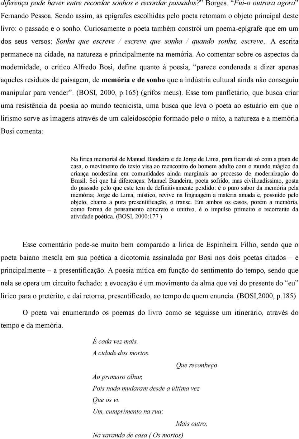 Curiosamente o poeta também constrói um poema-epígrafe que em um dos seus versos: Sonha que escreve / escreve que sonha / quando sonha, escreve.