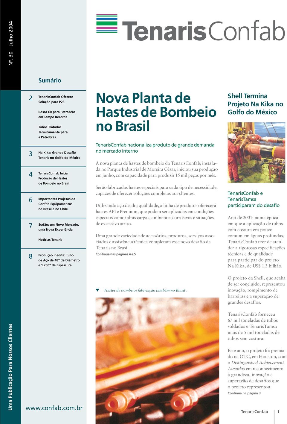 Grande Desafio Tenaris no Golfo do México TenarisConfab Inicia Produção de Hastes de Bombeio no Brasil Importantes Projetos da Confab Equipamentos no Brasil e no Chile Sudão: um Novo Mercado, uma